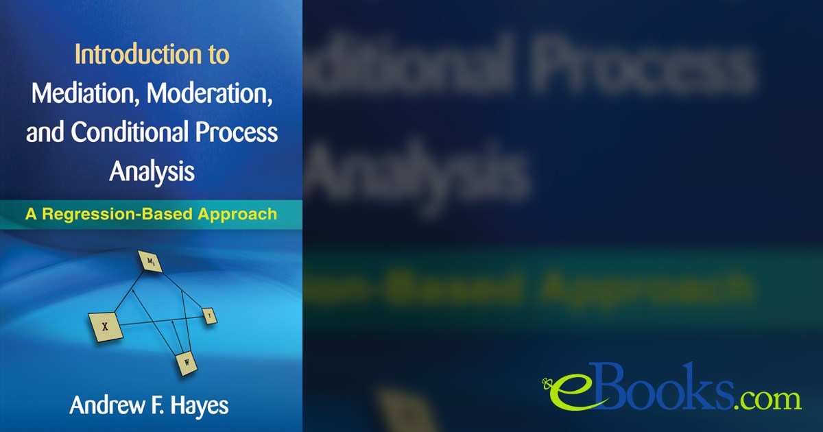 Introduction to Mediation, Moderation, and Conditional Process Analysis