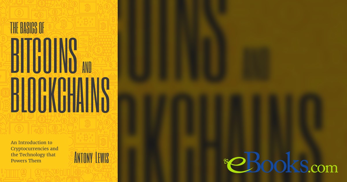 The Basics of Bitcoins and Blockchains by Antony Lewis (ebook)