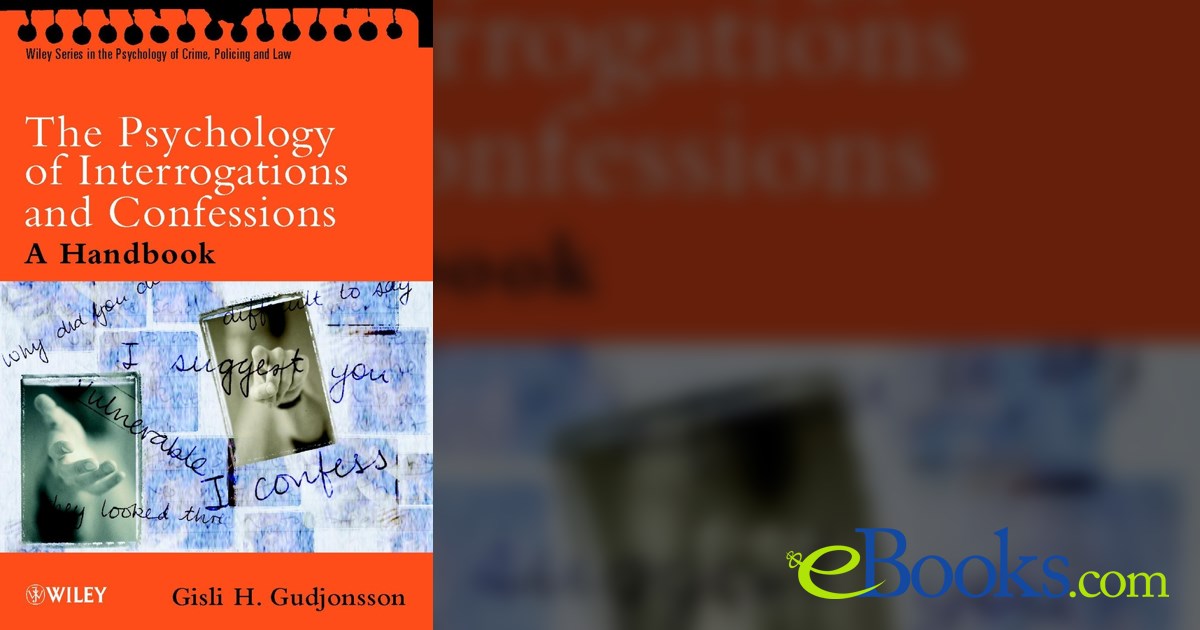 The Psychology of Interrogations and Confessions The Psychology of Interrogations and Confessions