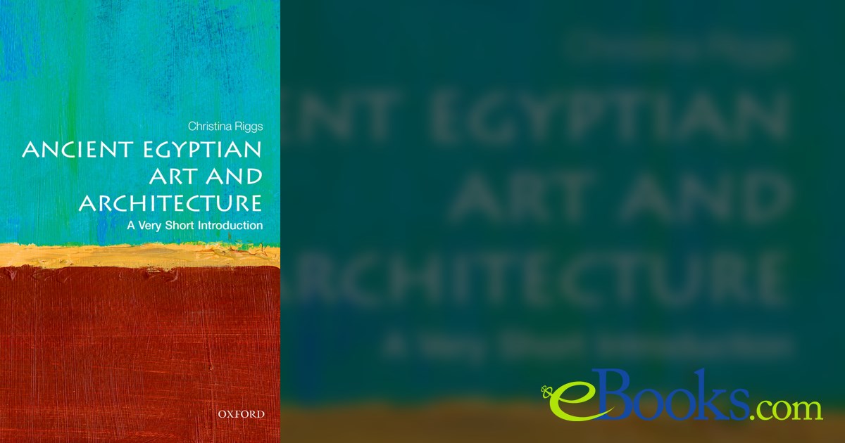 Ancient Egyptian Art and Architecture by Christina Riggs (ebook)