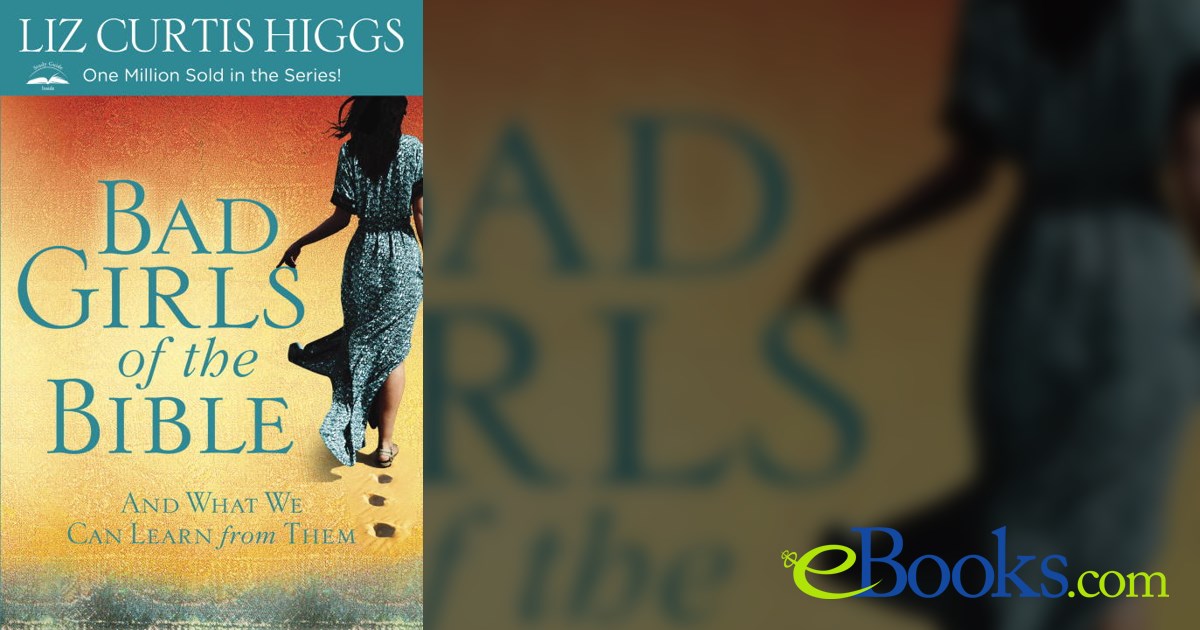 Really Bad Girls Of The Bible By Liz Curtis Higgs