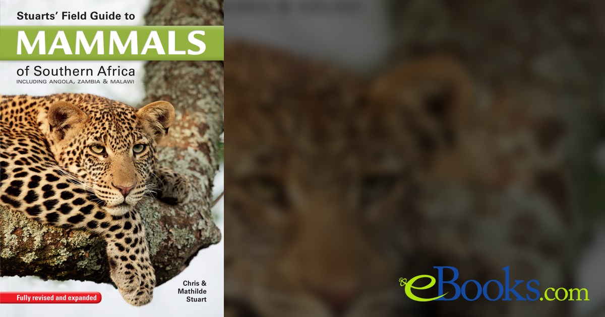 Stuarts' Field Guide to Mammals of Southern Africa (5th ed.)