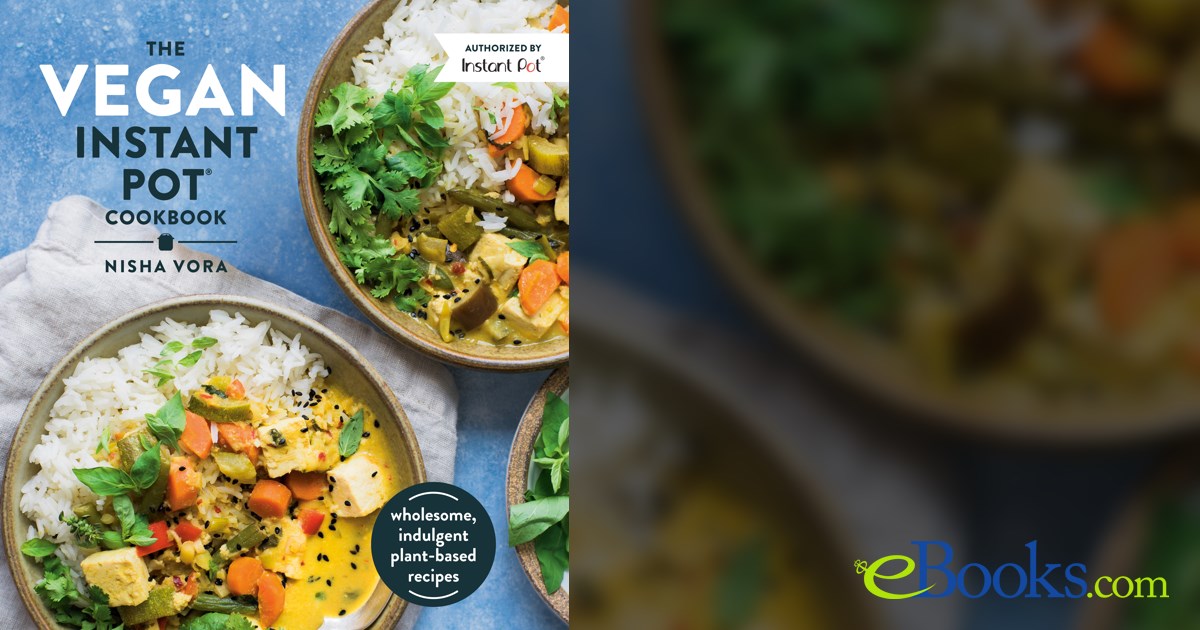 Plant Based Nisha Vora Cookbook Nisha Vora Vegetarian Instant Pot