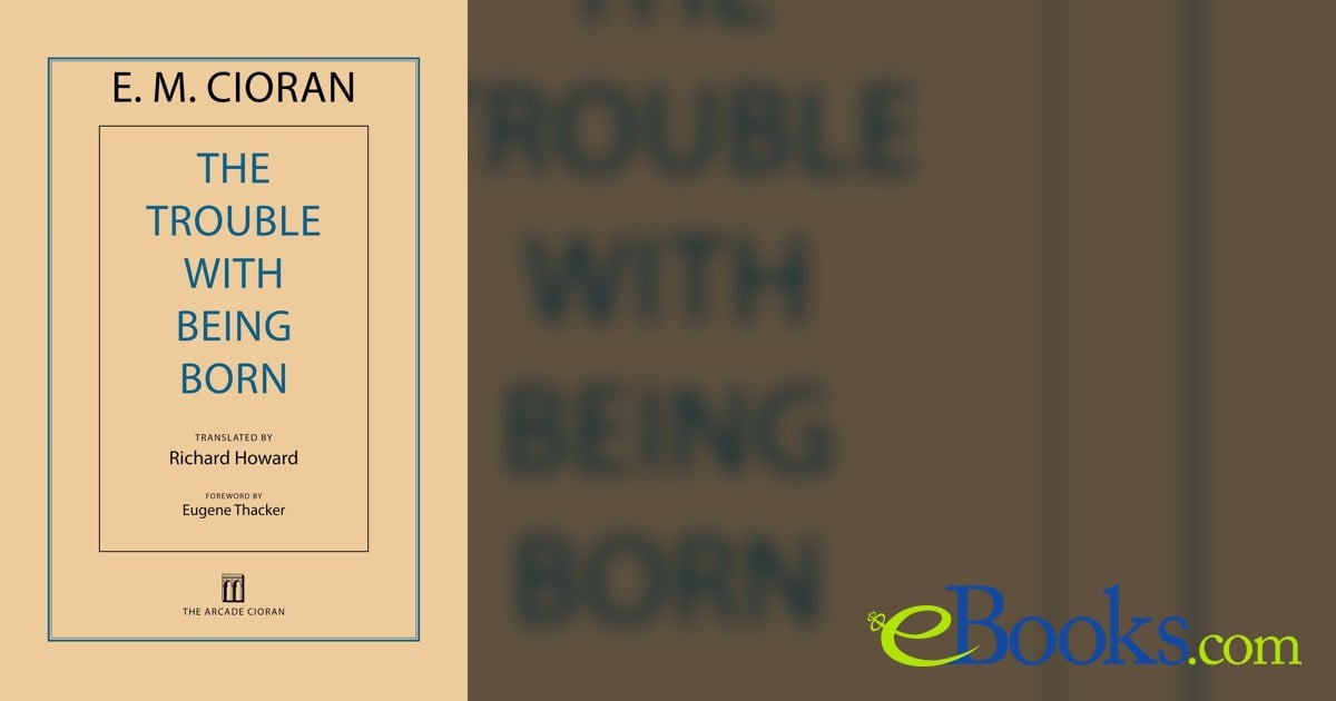 The Trouble with Being Born by E. M. Cioran (ebook)