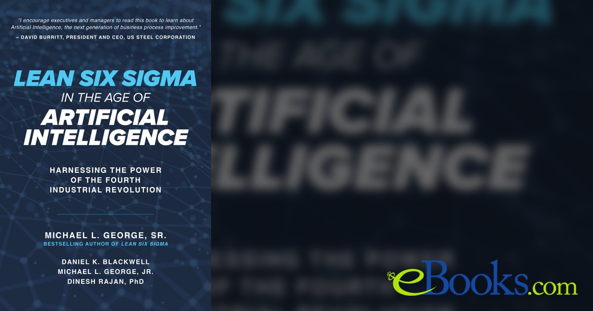 Lean Six Sigma in the Age of Artificial Intelligence: Harnessing the ...