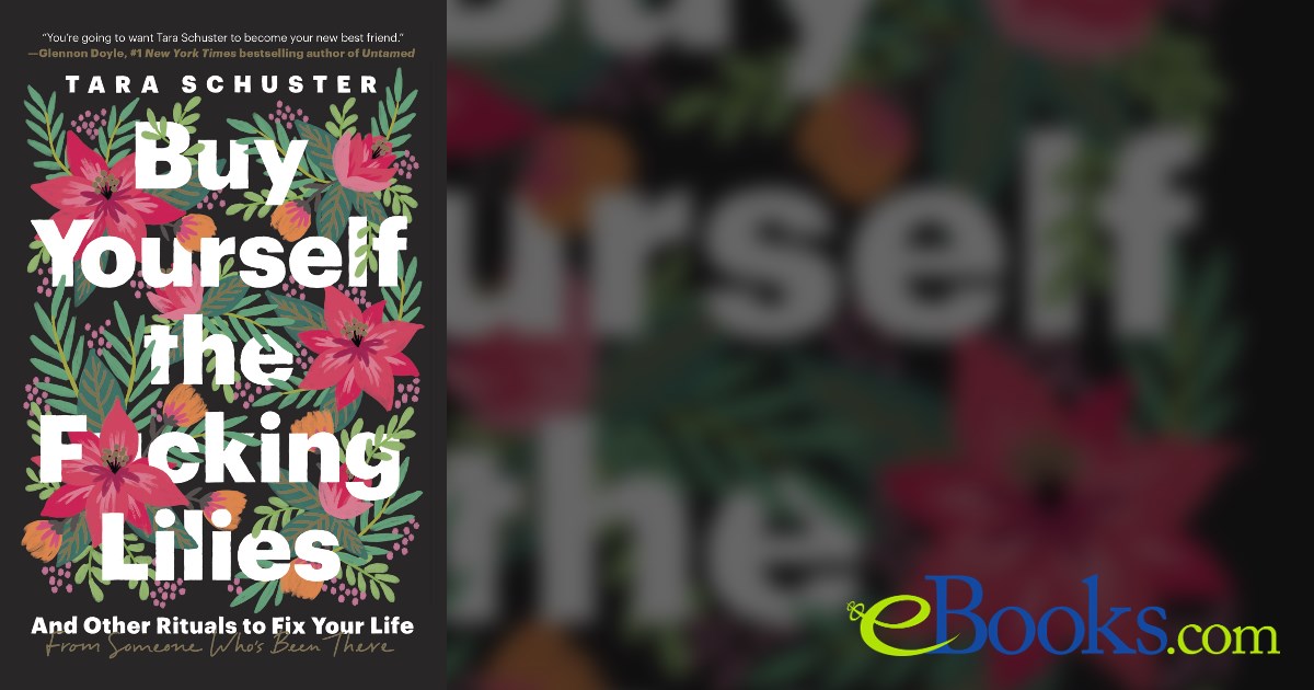 Buy Yourself The F*cking Lilies : And Other Rituals To Fix Your Life From Someone Who 39 S Been There By Tara Schuster Paperback