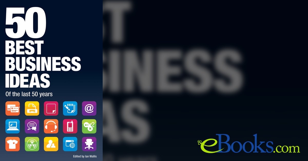 50 Best Business Ideas From The Past 50 Years By Ian Wallis Ebook