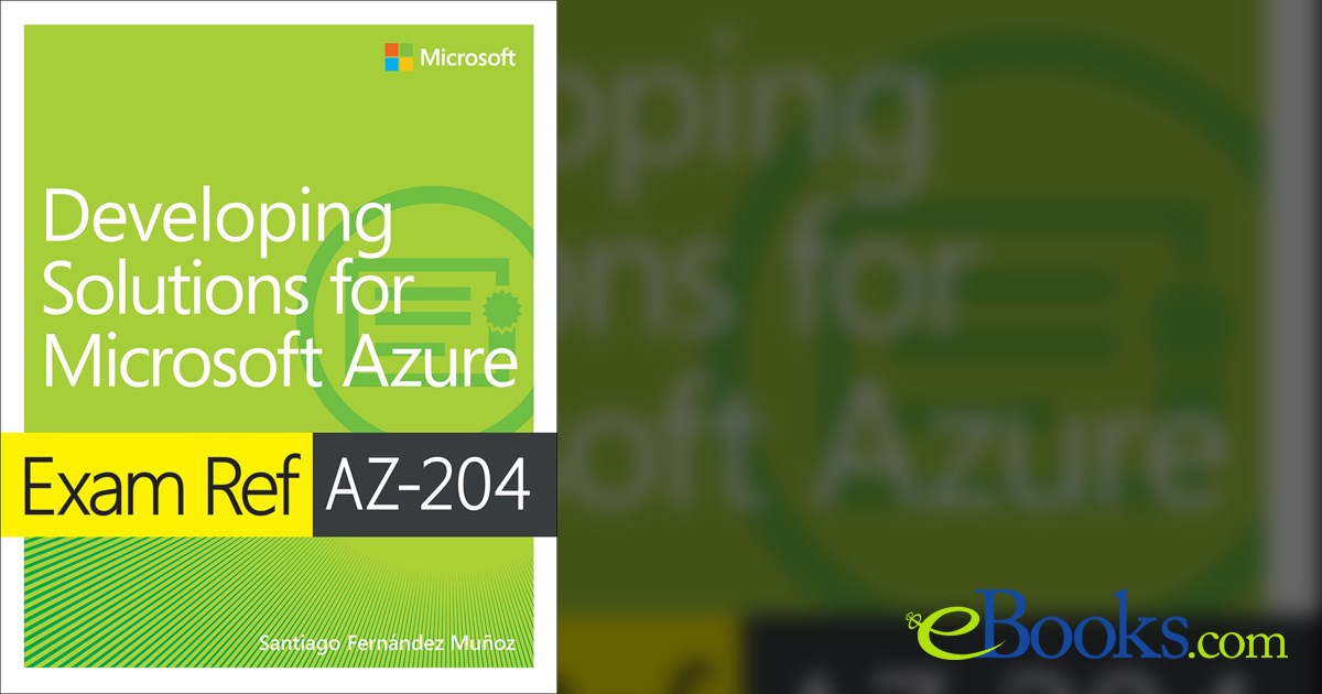Exam Ref AZ204 Developing Solutions for Microsoft Azure with Practice Test