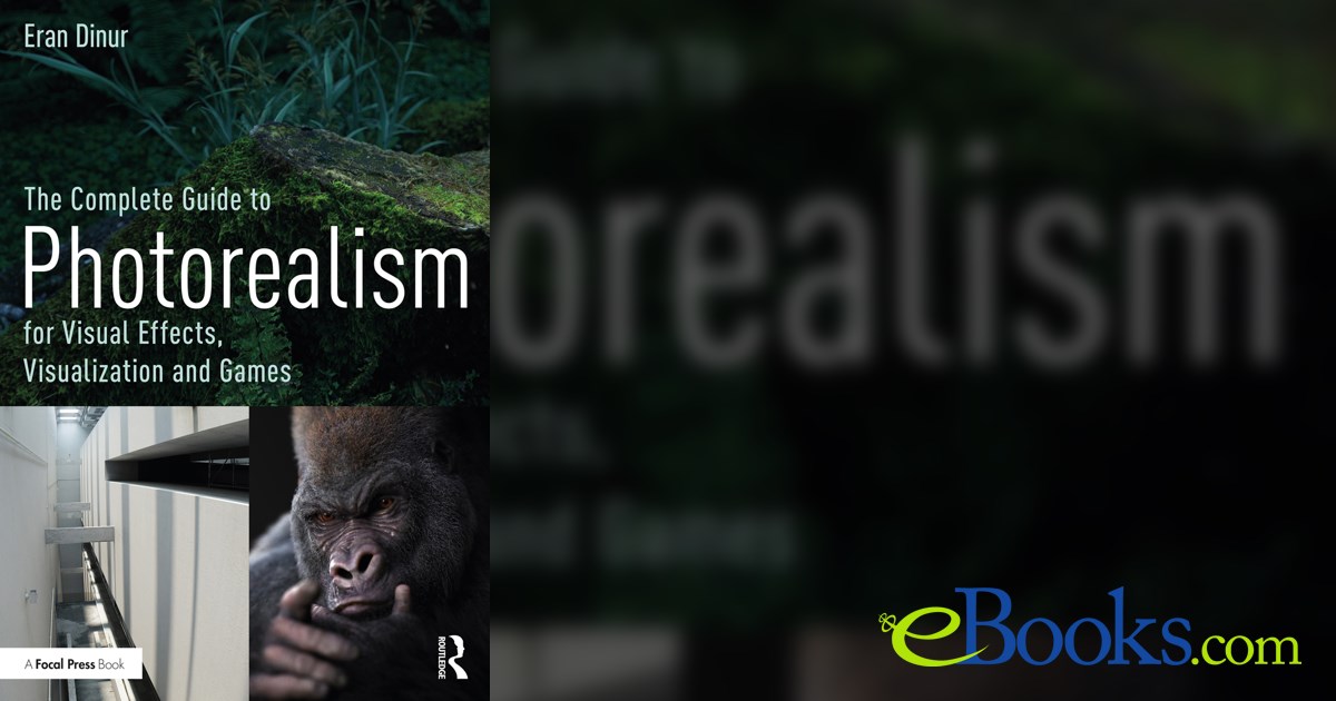 The Complete Guide to Photorealism for Visual Effects, Visualization ...