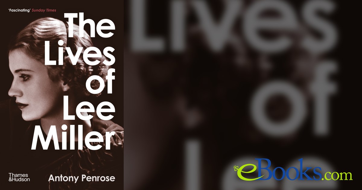 The Lives of Lee Miller by Antony Penrose (ebook)
