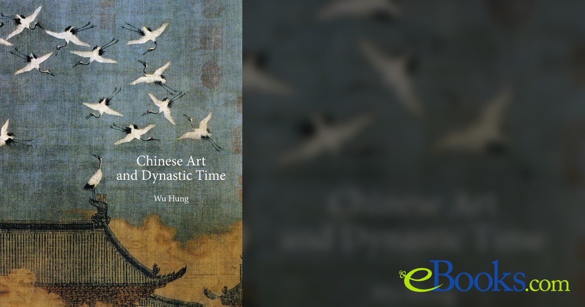 Chinese Art and Dynastic Time by Hung Wu (ebook)