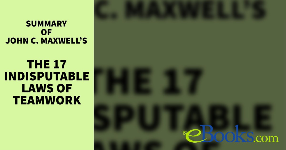 Image Indesputable Summary of John C. Maxwell 's The 17 Indisputable Laws of Teamwork