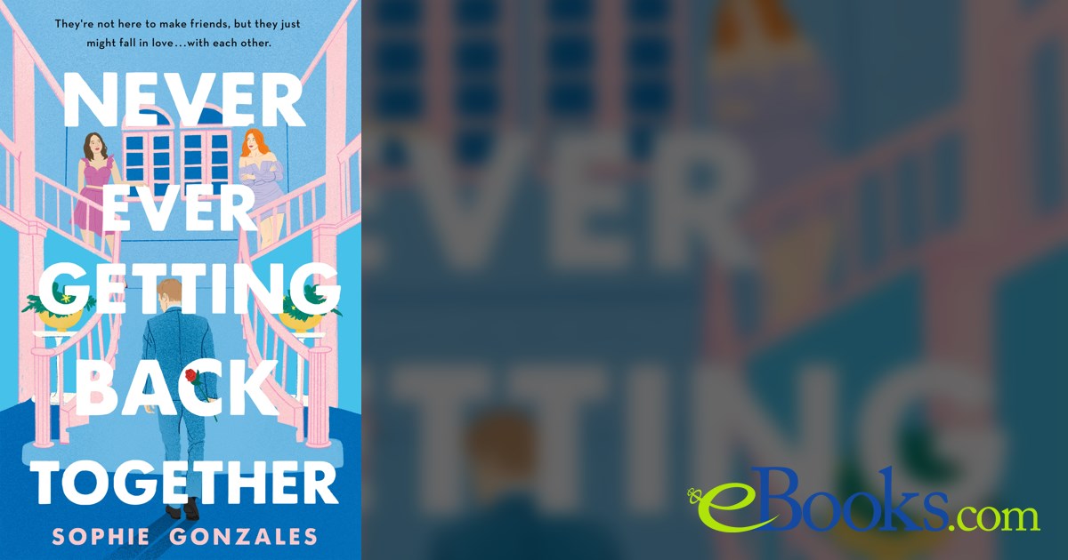 Never Ever Getting Back Together by Sophie Gonzales (ebook)