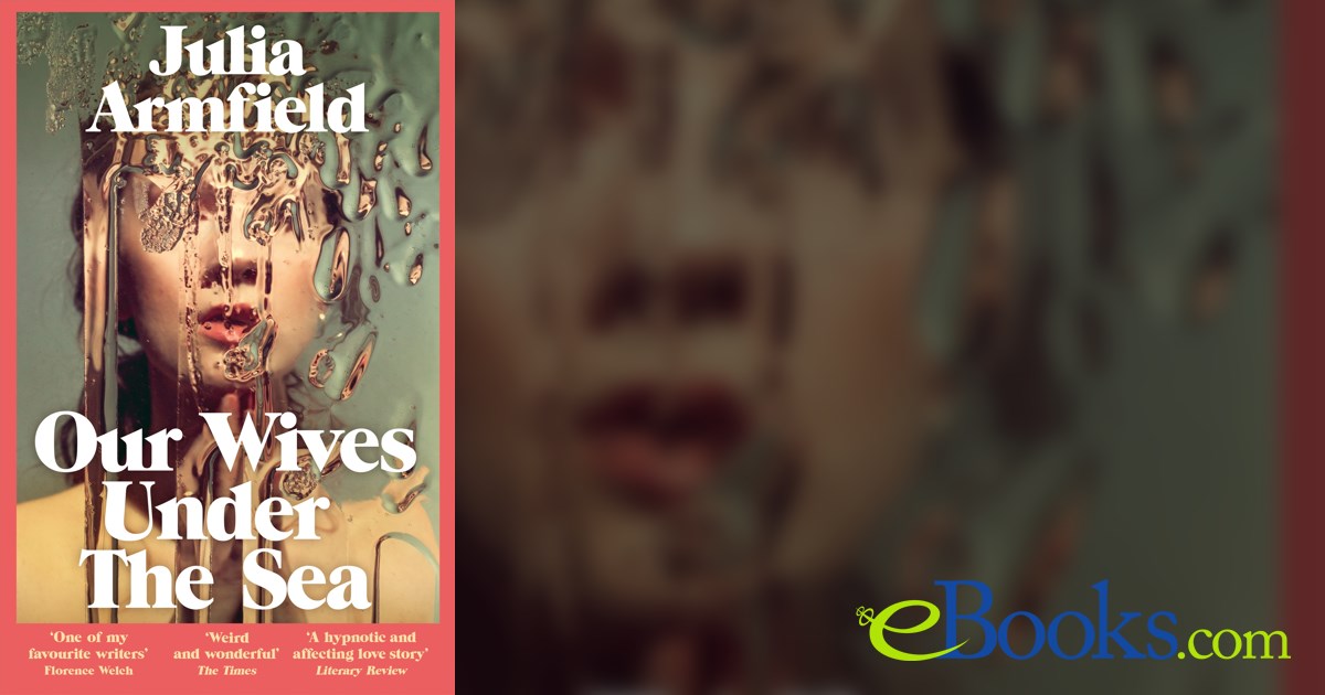 Our Wives Under The Sea by Julia Armfield (ebook)
