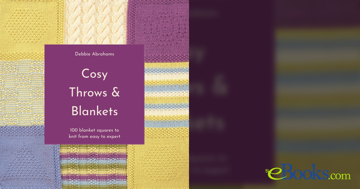 Cosy Throws & Blankets 100 blanket squares to knit from easy to expert