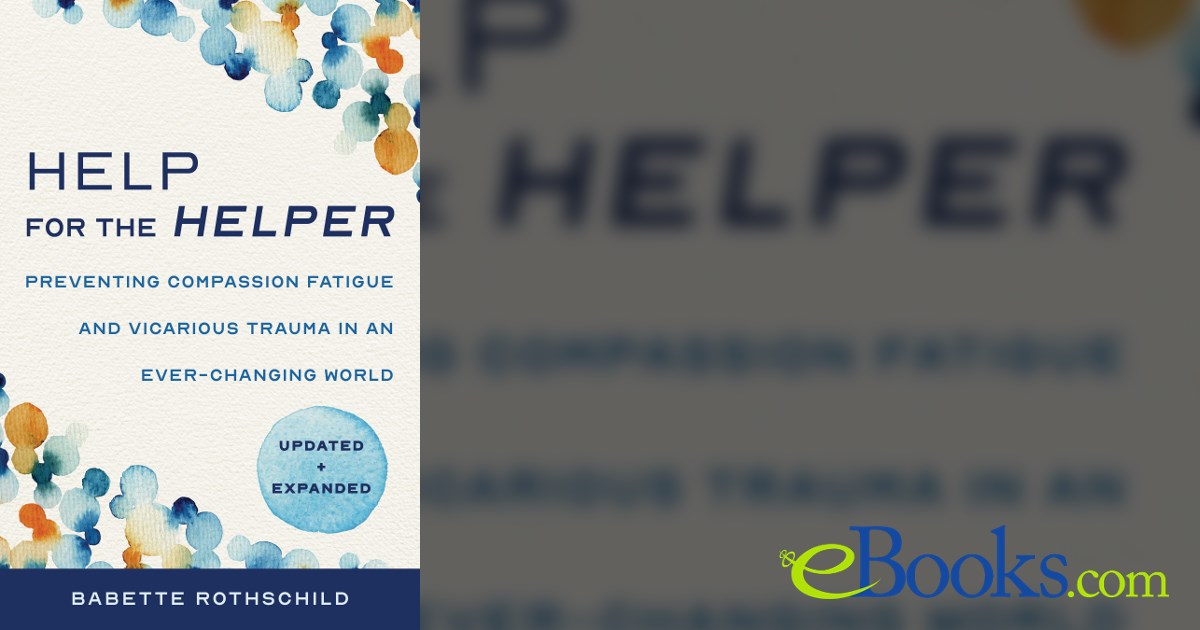 Help for the Helper: Preventing Compassion Fatigue and Vicarious Trauma ...