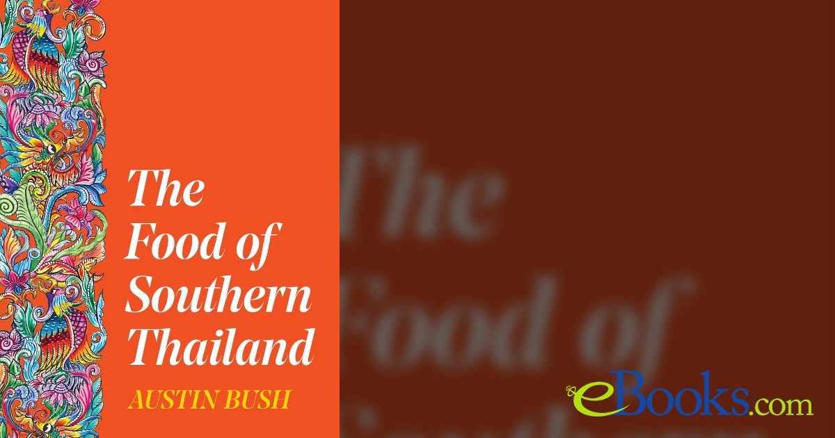 The Food of Southern Thailand by Austin Bush (ebook)