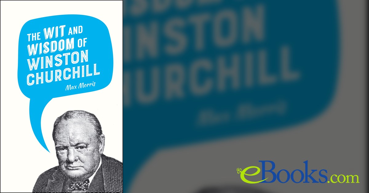 The Wit and Wisdom of Winston Churchill by Max Morris (ebook)