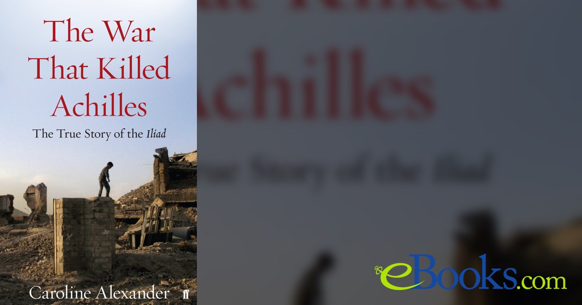 The War That Killed Achilles by Caroline Alexander (ebook)