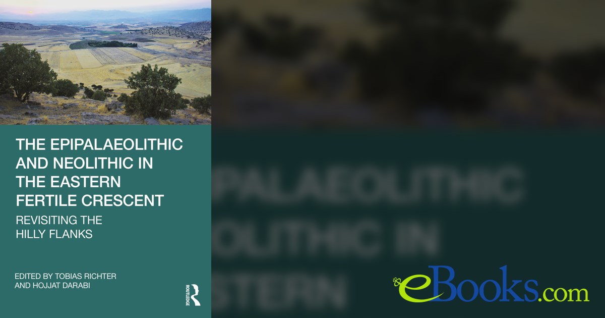The Epipalaeolithic and Neolithic in the Eastern Fertile Crescent