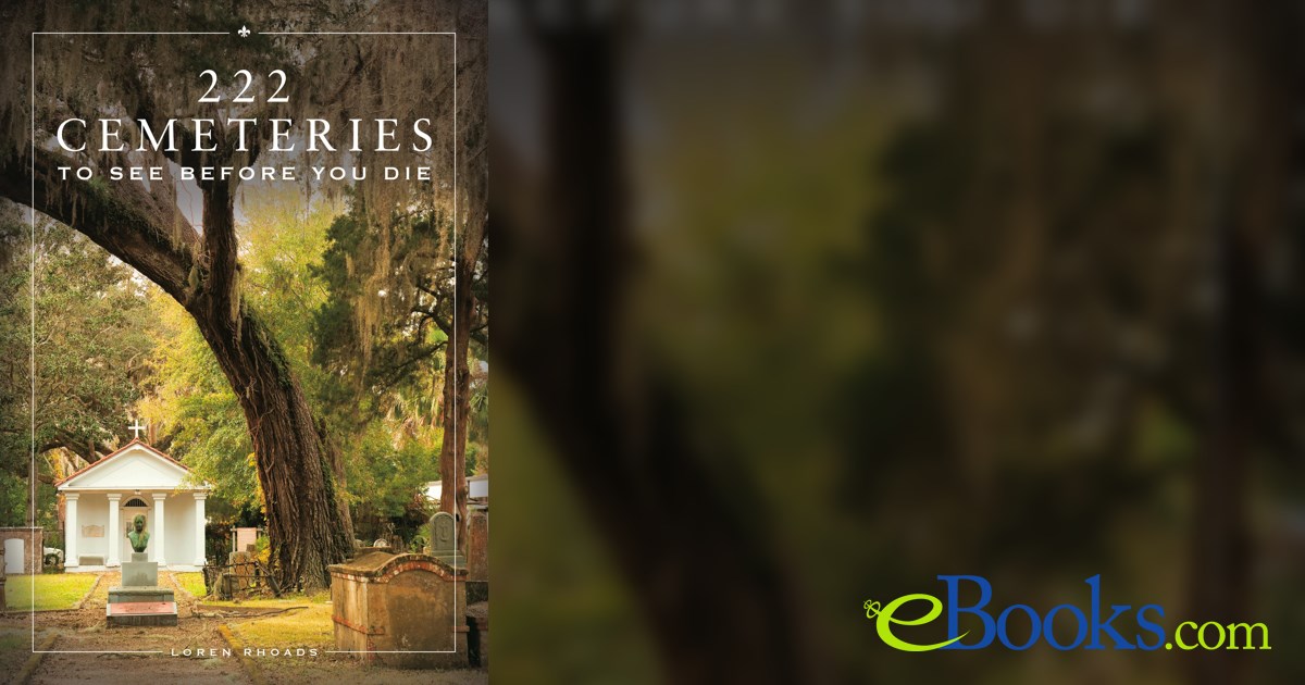 222 Cemeteries to See Before You Die by Loren Rhoads