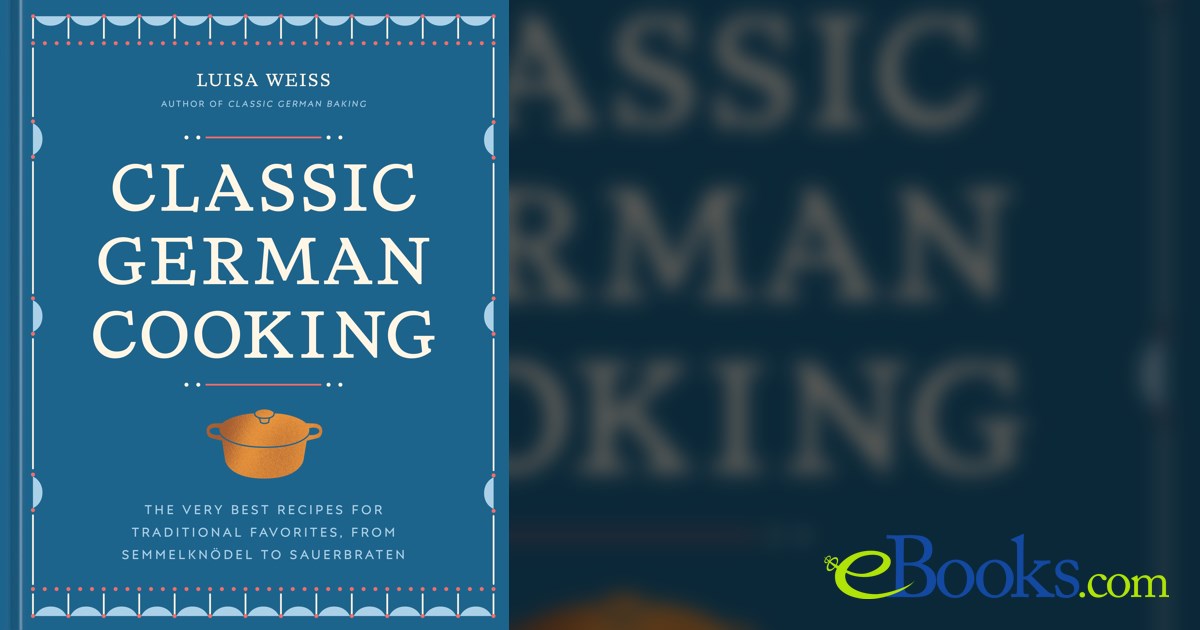Classic German Cooking by Luisa Weiss (ebook)