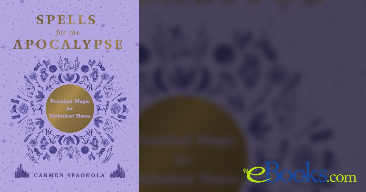 Spells for the Apocalypse: Practical Magic for Turbulent Times