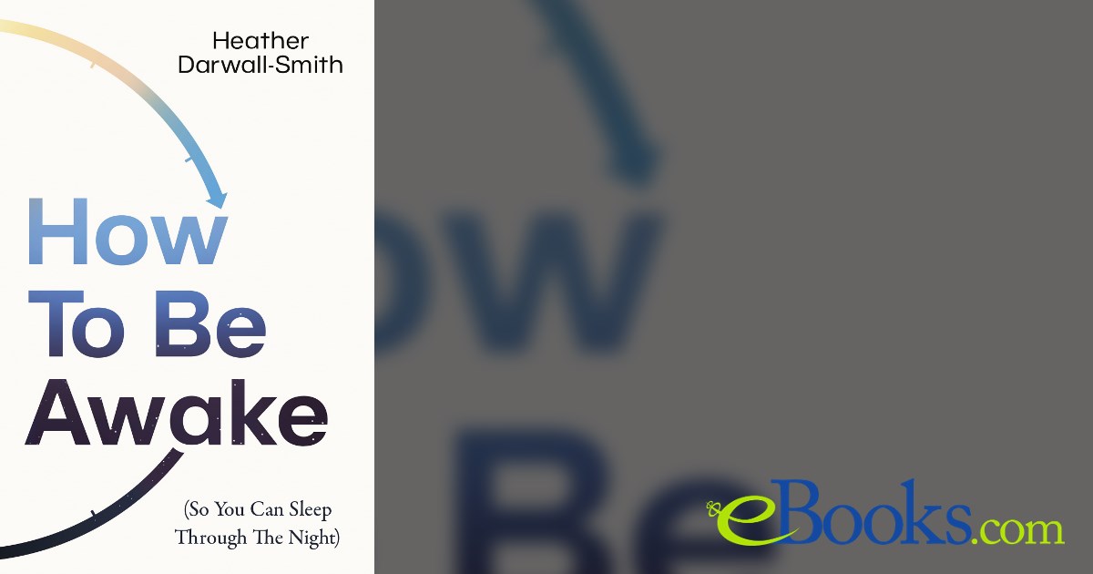 How To Be Awake (So You Can Sleep Through the Night)