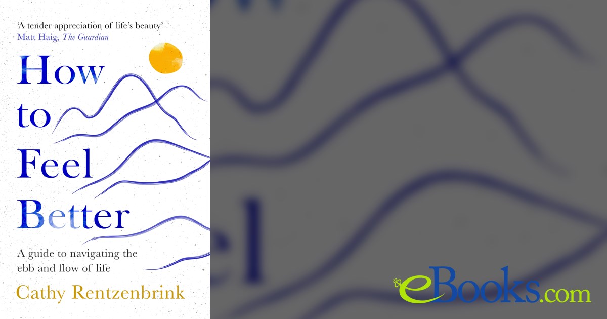 How to Feel Better A Guide to Navigating the Ebb and Flow of Life
