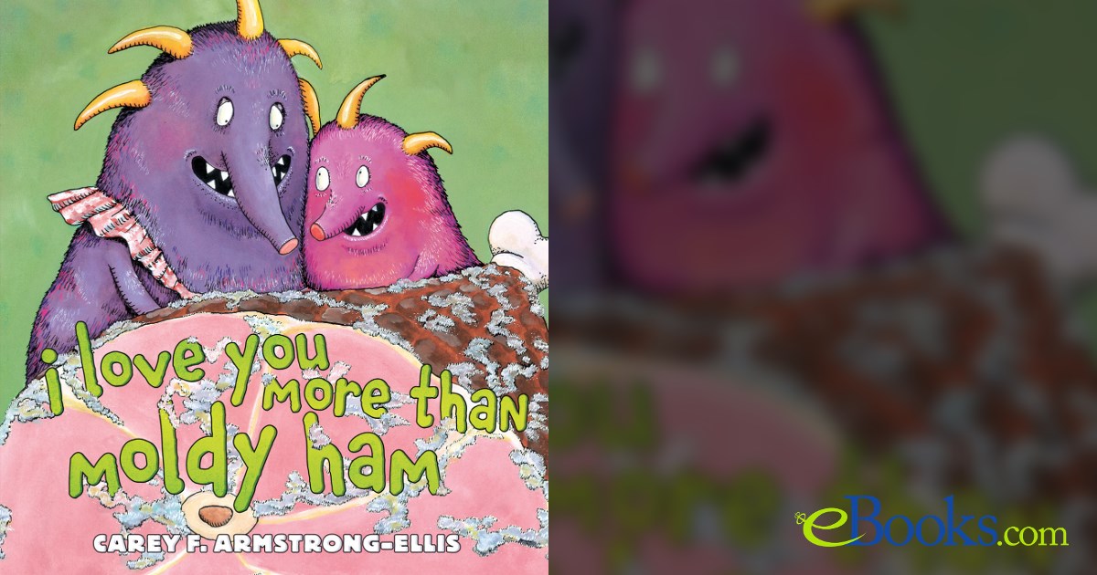 I Love You More Than Moldy Ham by Carey F. Armstrong-Ellis (ebook)