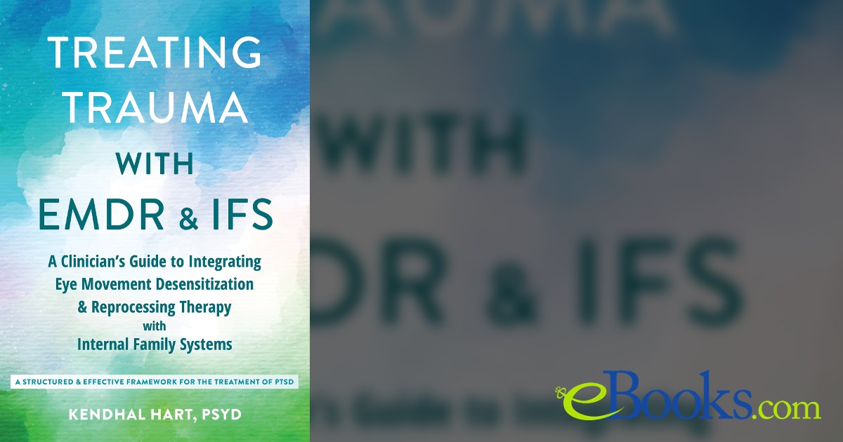 Treating Trauma with EMDR and IFS by Kendhal Hart (ebook)