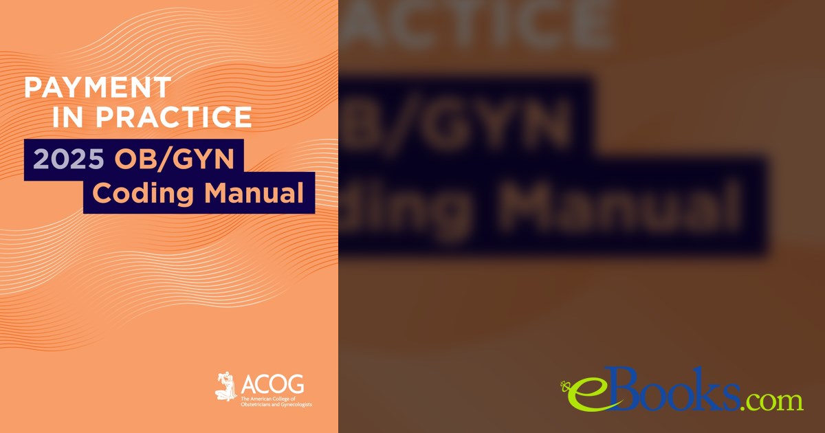Payment in Practice: 2025 OB/GYN Coding Manual