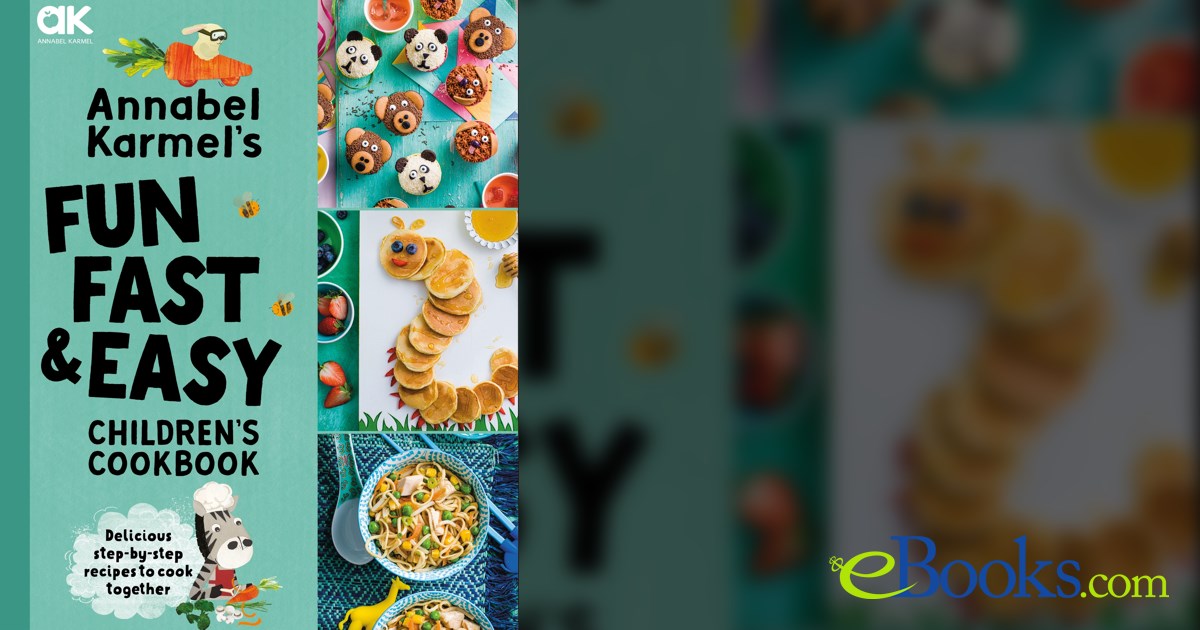 Annabel Karmel's Fun, Fast and Easy Children's Cookbook