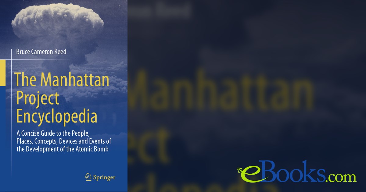 The Manhattan Project Encyclopedia by Bruce Cameron Reed (ebook)