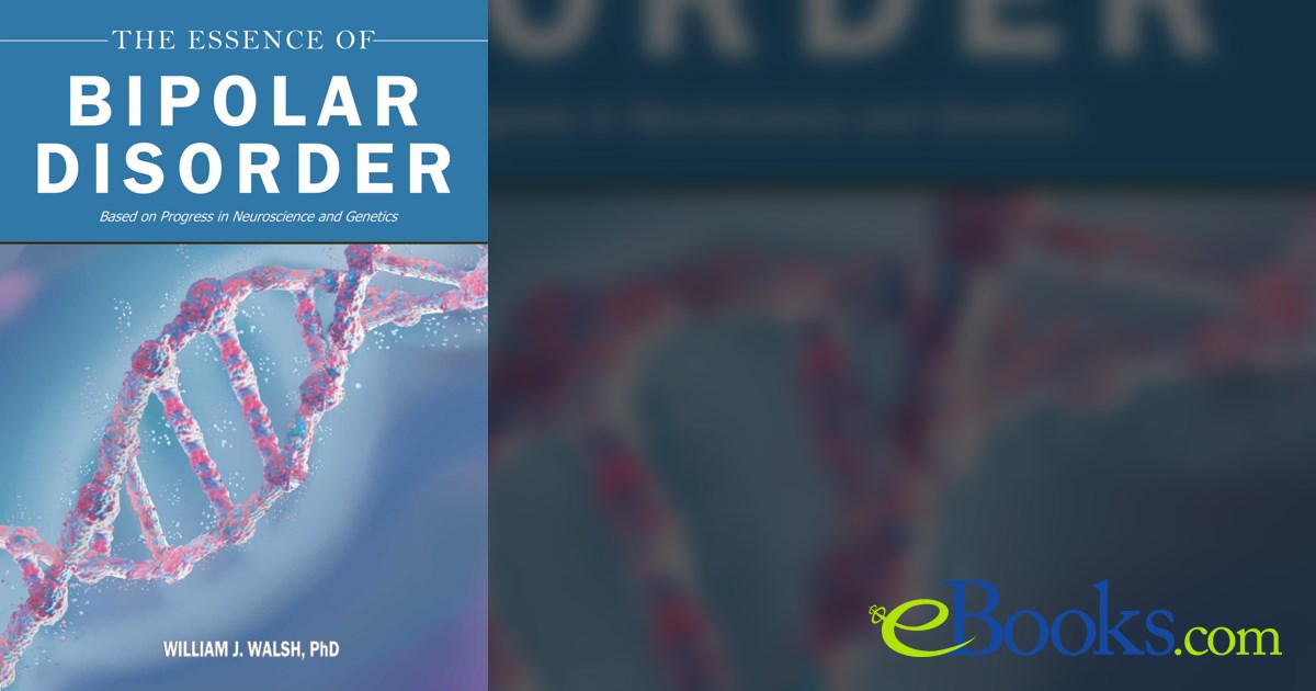 The Essence of Bipolar Disorder by William J. Walsh (ebook)