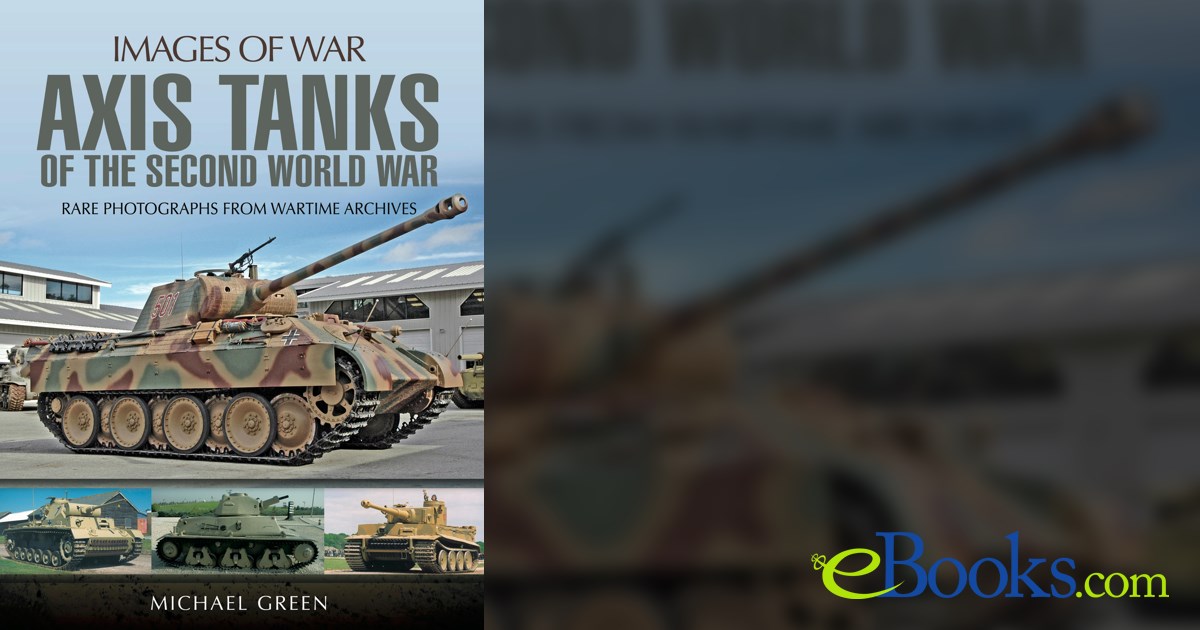 Axis Tanks of the Second World War by Michael Green (ebook)