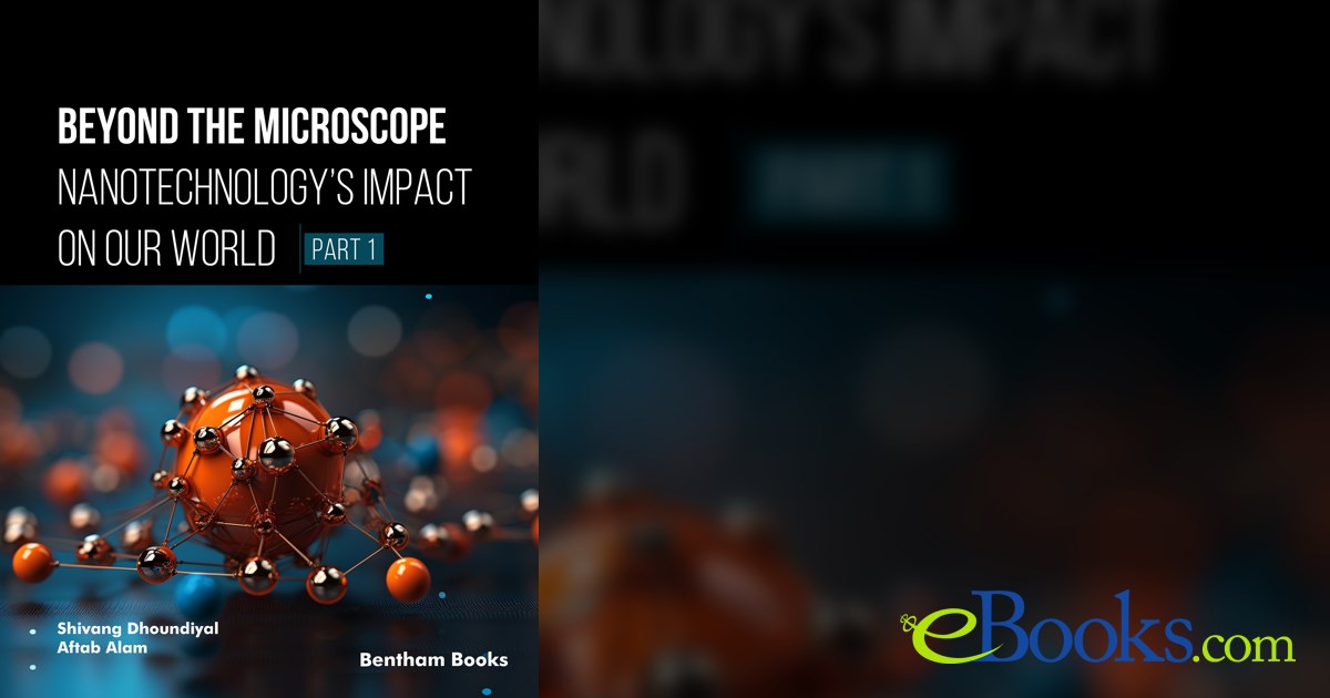 Beyond the Microscope Nanotechnology’s Impact on Our World (Part 1)