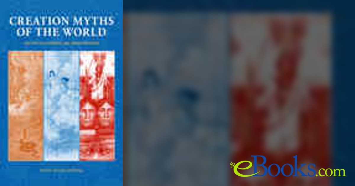 Creation Myths of the World: An Encyclopedia, 2nd Edition [2 volumes]