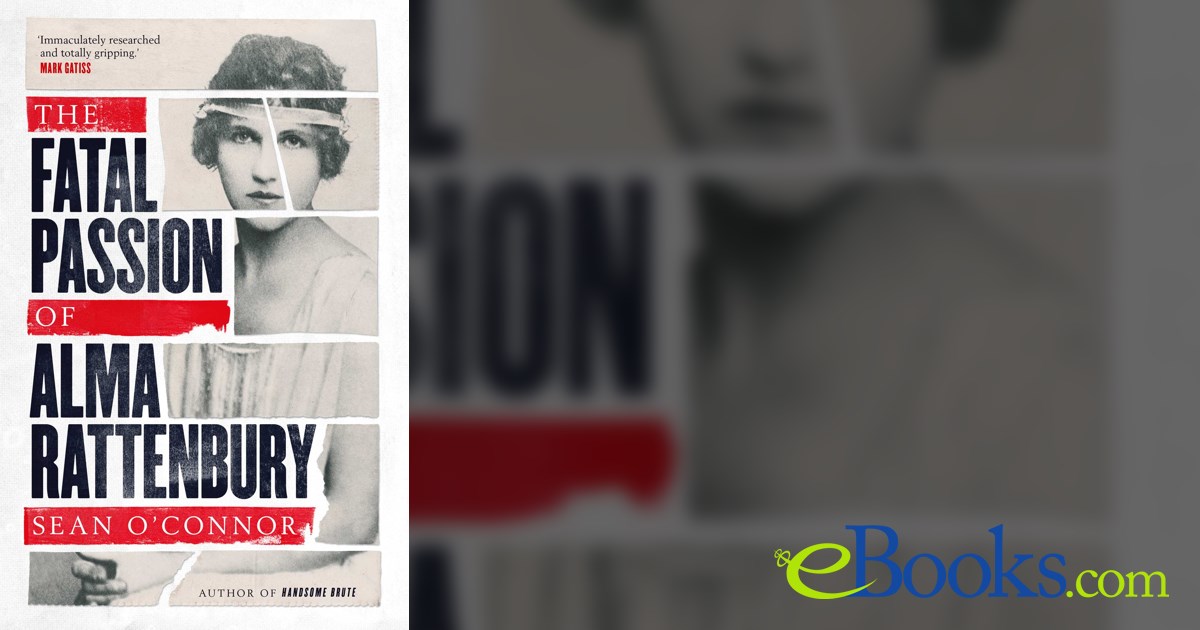 Alma Rattenberry The Fatal Passion of Alma Rattenbury by Sean O'Connor (ebook)