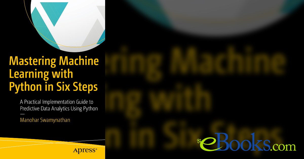 Mastering Machine Learning with Python in Six Steps