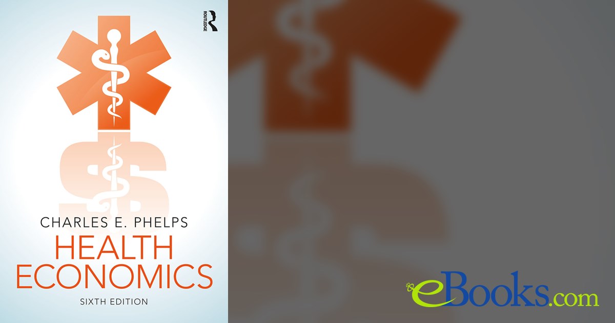 Health Economics (6th ed.) by Charles E. Phelps (ebook)