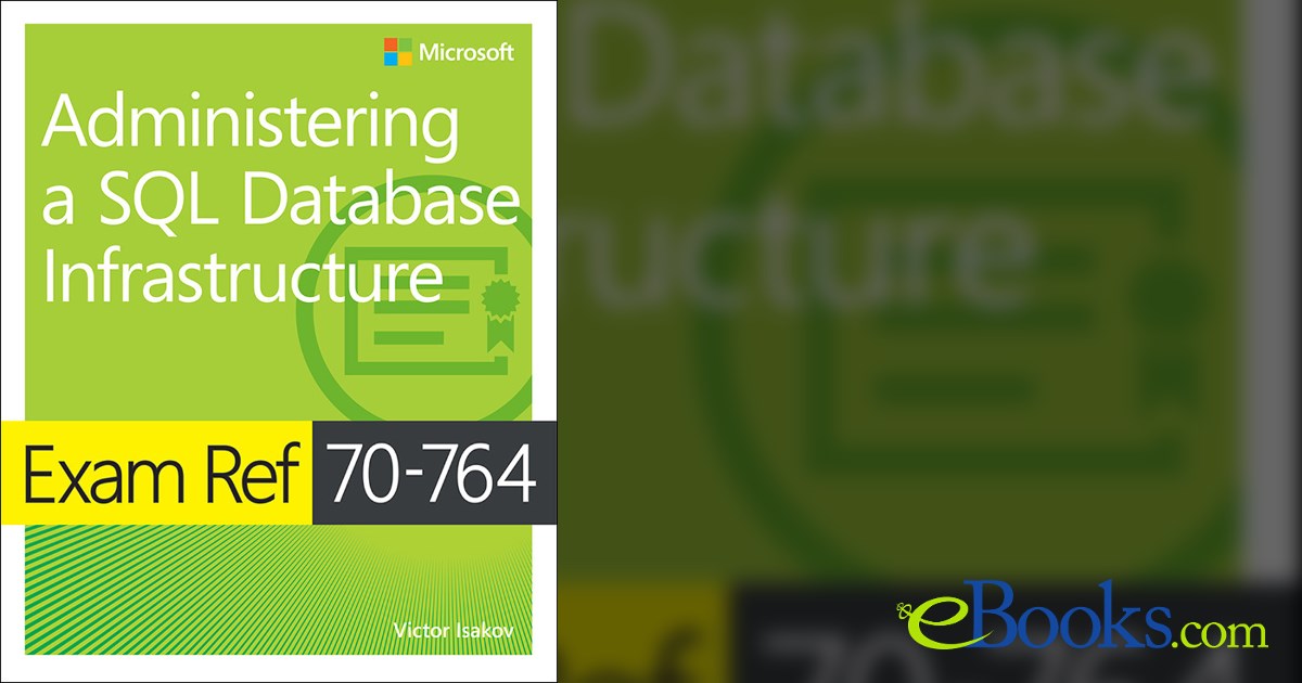Exam Ref 70-764 Administering a SQL Database Infrastructure