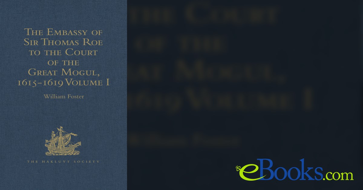 Mr. Thomas Roe The Embassy of Sir Thomas Roe to the Court of the Great Mogul, 1615-1619