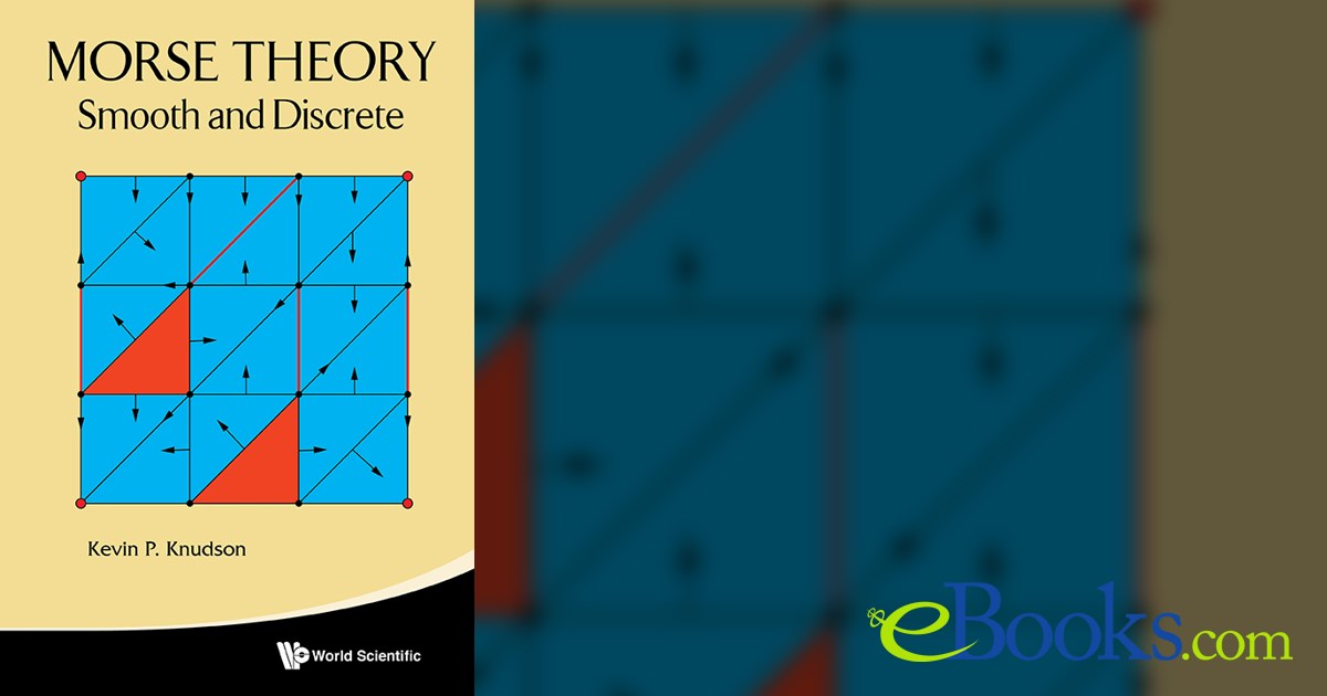 Morse Theory : Smooth And Discrete by Kevin P Knudson (ebook)