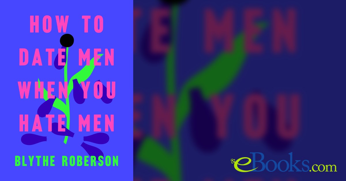 How to Date Men When You Hate Men by Blythe Roberson (ebook)