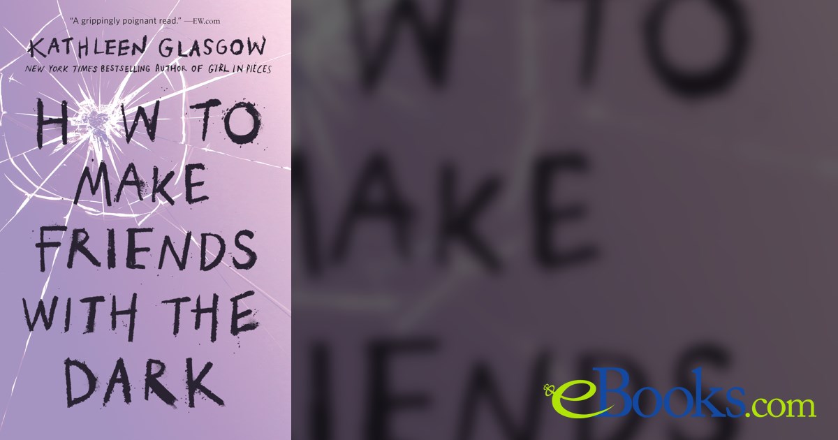 How to Make Friends with the Dark by Kathleen Glasgow