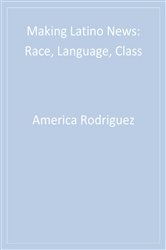 Making Latino News: Race, Language, Class