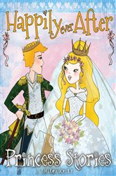 Book cover: Happily Ever After (Book 5 of Princess Stories) edited by Miles Kelly (preview)