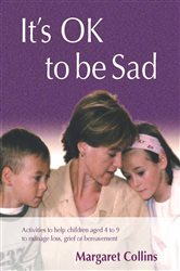 It&#x2032;s OK to Be Sad: Activities to Help Children Aged 4-9 to Manage Loss, Grief or Bereavement