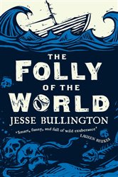 Book cover: The Folly of the World, by Jesse Bullington (preview)